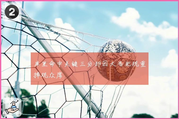 库里命中关键三分却因大洛犯规重摔观众席