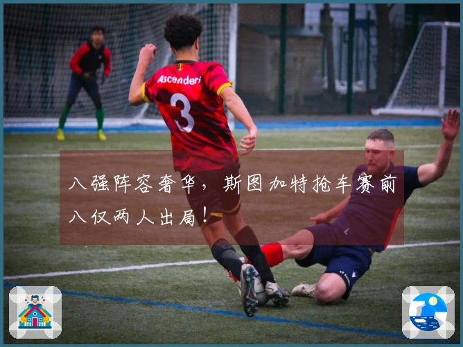 八强阵容奢华，斯图加特抢车赛前八仅两人出局！