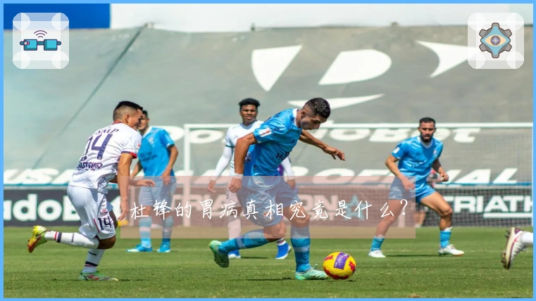 杜锋的胃病真相究竟是什么？