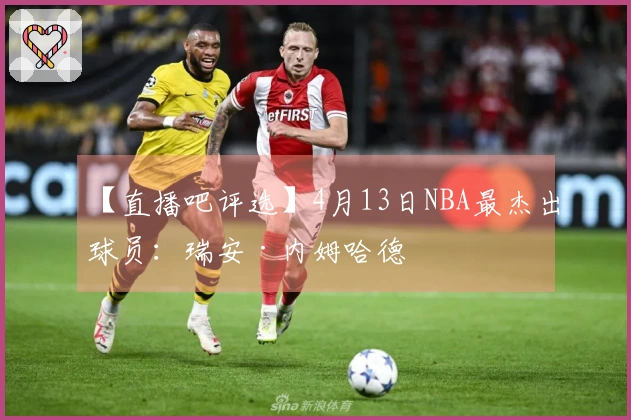 【直播吧评选】4月13日NBA最杰出球员：瑞安·内姆哈德